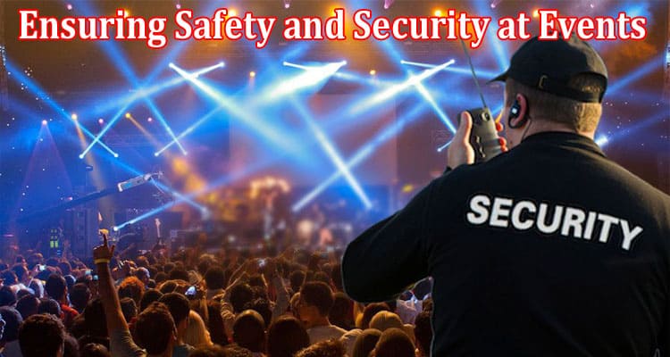 Ensuring Safety and Security at Events Best Practices and Strategies