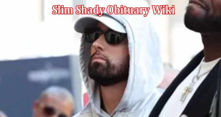 Complete Info Slim Shady Obituary Wiki